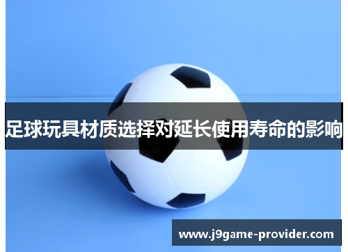 足球玩具材质选择对延长使用寿命的影响